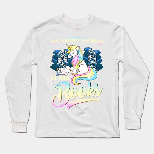 Unicorn Yes I Really Do Need All These Books Long Sleeve T-Shirt by E